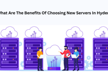 What Are The Benefits Of Choosing New Servers In Hyderabad