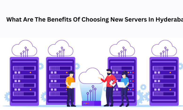 What Are The Benefits Of Choosing New Servers In Hyderabad