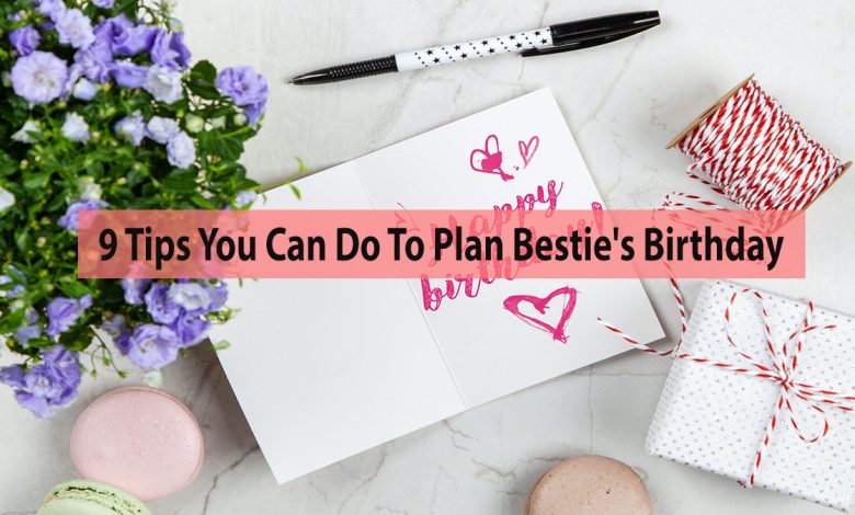 9 Tips You Can Do To Plan Bestie's Birthday